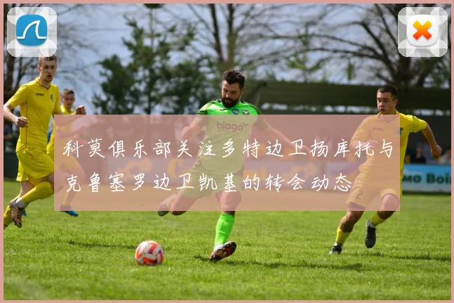 科莫俱乐部关注多特边卫扬库托与克鲁塞罗边卫凯基的转会动态